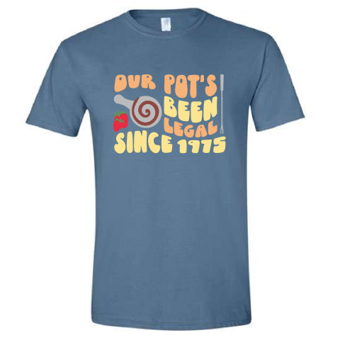 Our Pot's Been Legal Since 1975 Tee